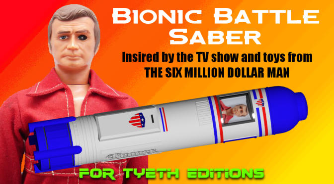 Bionic Battle Saber – Inspired by the Six Million Dollar Man and toys